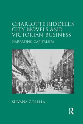 Charlotte Riddell's City Novels and Victorian Business: Narrating Capitalism - Colella, Silvana