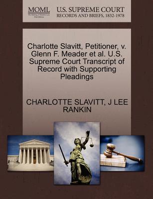 Charlotte Slavitt, Petitioner, V. Glenn F. Meader Et Al. U.S. Supreme Court Transcript of Record with Supporting Pleadings - Slavitt, Charlotte, and Rankin, J Lee