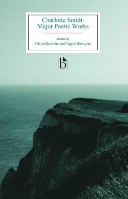 Charlotte Smith: Major Poetic Works - Smith, Charlotte, and Knowles, Claire (Editor), and Horrocks, Ingrid (Editor)