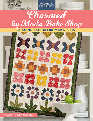 Charmed by Moda Bake Shop: A Dozen Delightful Charm Pack Quilts - Alexander, Lissa