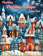 Charming Christmas Villages Coloring Book Cozy Winter and Christmas Scenes: The Best Tool to Spend the Most Enjoyable and Relaxing Christmas of your Life