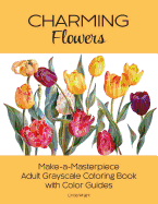 Charming Flowers: Make-A-Masterpiece Adult Grayscale Coloring Book with Color Guides