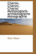 Charon, Charun, Charos: Mythologisch-Archaologische Monographie