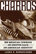 Charros: How Mexican Cowboys Are Remapping Race and American Identity Volume 54