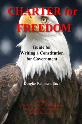 Charter for Freedom: Guide for Writing a Constitution for Government - Buck, Douglas Robinson