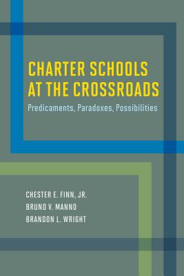 Charter Schools at the Crossroads: Predicaments, Paradoxes, Possibilities - Finn, Chester E, Jr., and Manno, Bruno V, and Wright, Brandon L