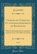 Chartes de Communes Et d'Affranchissements En Bourgogne, Vol. 3: Publies Avec Les Encouragements Do Conseil Gnral de la Cte-d'Or Et Sous Les Auspices de l'Acadmie Impriale Des Sciences, Arts Et Belles-Lettres de Dijon (Classic Reprint)