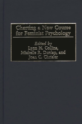 Charting a New Course for Feminist Psychology - Collins, Lynn H, Dr., PH.D. (Editor), and Dunlap, Michelle R (Editor), and Chrisler, Joan C, Dr., PH.D. (Editor)