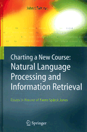 Charting a New Course: Natural Language Processing and Information Retrieval.: Essays in Honour of Karen Sprck Jones