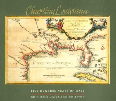 Charting Louisiana: Five Hundred Years of Maps - Lemmon, Alfred E (Editor), and Magill, John T (Editor), and Wiese, Jason R (Editor)