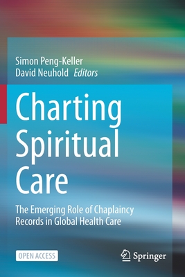 Charting Spiritual Care: The Emerging Role of Chaplaincy Records in Global Health Care - Peng-Keller, Simon (Editor), and Neuhold, David (Editor)