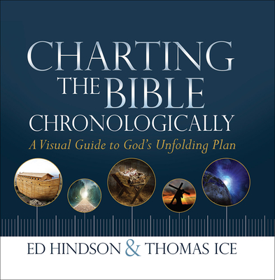 Charting the Bible Chronologically: A Visual Guide to God's Unfolding Plan - Hindson, Ed, Dr., and Ice, Thomas, Ph.D., Th.M.