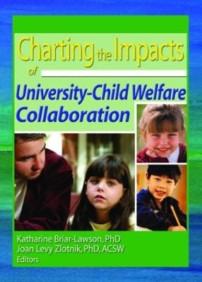 Charting the Impacts of University-Child Welfare Collaboration - Briar-Lawson, Katharine, Professor, and Zlotnik, Joan Levy