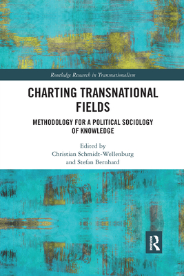 Charting Transnational Fields: Methodology for a Political Sociology of Knowledge - Schmidt-Wellenburg, Christian (Editor), and Bernhard, Stefan (Editor)