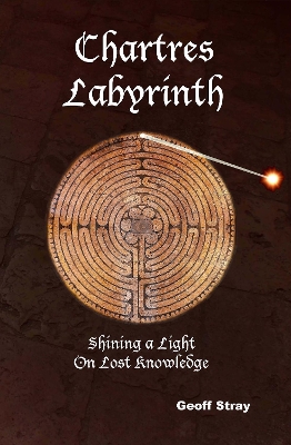 Chartres Labyrinth: Shining a Light on Lost Knowledge - Stray, Geoff