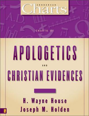 Charts of Apologetics and Christian Evidences - House, H Wayne, Prof., PhD, and Holden, Joseph M