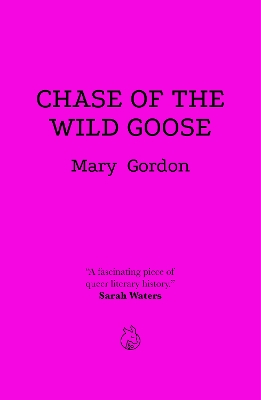 Chase Of The Wild Goose: The Story of Lady Eleanor Butler and Miss Sarah Ponsonby, Known as the Ladies of Llangollen - Gordon, Mary, and Wilson, Nicola (Afterword by)