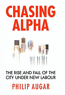 Chasing Alpha: How Reckless Growth and Unchecked Ambition Ruined the City's Golden Decade - Augar, Philip