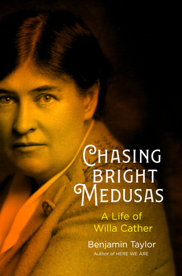 Chasing Bright Medusas: A Life of Willa Cather - Taylor, Benjamin