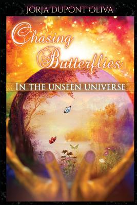 Chasing Butterflies in the Unseen Universe - DuPont-Oliva, Jorja, and Quatrano, Nancy (Editor)