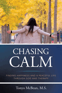 Chasing Calm: Finding Happiness and a Peaceful Life Through God and Therapy