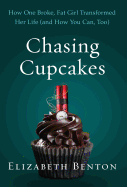 Chasing Cupcakes: How One Broke, Fat Girl Transformed Her Life (and How You Can, Too)