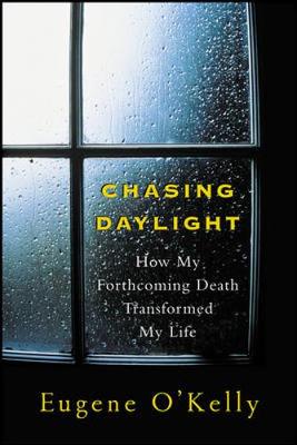 Chasing Daylight: How My Forthcoming Death Transformed by Life - O'Kelly, Eugene, and Postman, Andrew