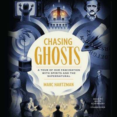 Chasing Ghosts: A Tour of Our Fascination with Spirits and the Supernatural - Hartzman, Marc, and Szarabajka, Keith (Read by)