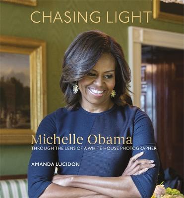 Chasing Light: Reflections from Michelle Obama's Photographer - Lucidon, Amanda