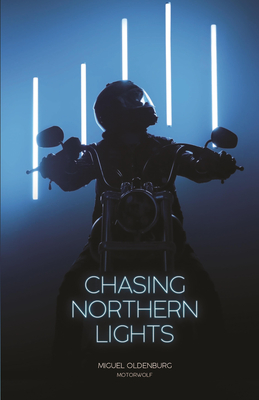 Chasing Northern Lights: Chronicle of a Motorcycle Ride from New York City to the Arctic Circle - Oldenburg, Miguel