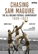 Chasing Sam Maguire: The All-Ireland Football Championship 1928-1977