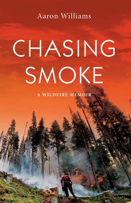 Chasing Smoke: A Wildfire Memoir - Williams, Aaron