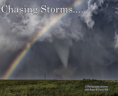 Chasing Storms: A Photographic Journey - Hill, Roger, and Hill, Caryn