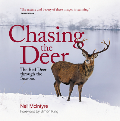 Chasing the Deer: The Red Deer through the Seasons - McIntyre, Neil, and King, Simon Henry (Foreword by)