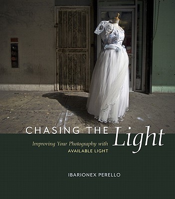 Chasing the Light: Improving Your Photography with Available Light - Perello, Ibarionex