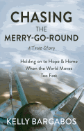Chasing the Merry-Go-Round: Holding on to Hope & Home When the World Moves Too Fast