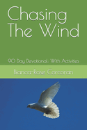 Chasing The Wind: 90 Day Devotional: With Activities