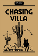 Chasing Villa: The Story Behind the Story of Pershing's Expedition Into Mexico