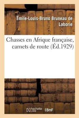 Chasses En Afrique Fran?aise, Carnets de Route - Bruneau de Laborie, ?mile-Louis-Bruno