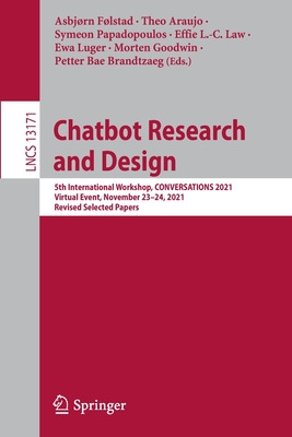 Chatbot Research and Design: 5th International Workshop, CONVERSATIONS 2021, Virtual Event, November 23-24, 2021, Revised Selected Papers - Flstad, Asbjrn (Editor), and Araujo, Theo (Editor), and Papadopoulos, Symeon (Editor)