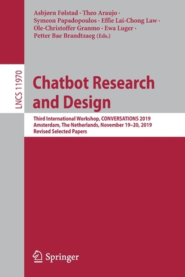 Chatbot Research and Design: Third International Workshop, Conversations 2019, Amsterdam, the Netherlands, November 19-20, 2019, Revised Selected Papers - Flstad, Asbjrn (Editor), and Araujo, Theo (Editor), and Papadopoulos, Symeon (Editor)