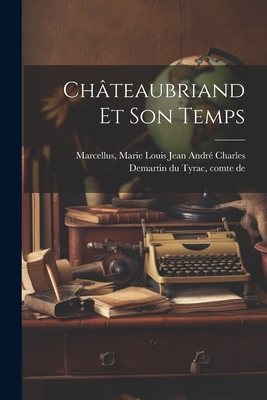 Chateaubriand Et Son Temps - Marcellus, Marie-Louis-Jean-Andr?-Charl