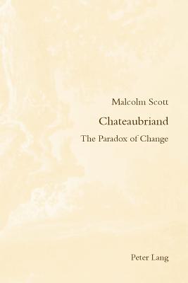 Chateaubriand: The Paradox of Change - Scott, Malcolm