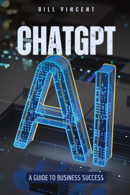 ChatGPT: A Guide to Business Success - Vincent, Bill