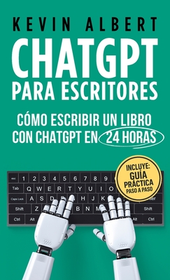 ChatGPT para escritores: C?mo escribir un libro con ChatGPT en 24 horas - Albert, Kevin