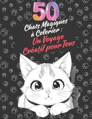 Chats Magiques ? Colorier: Un Voyage Cr?atif pour Tous: Des Dessins de Chats ? Explorer et Remplir de Couleurs - Louis