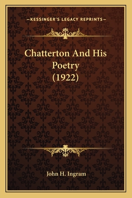 Chatterton And His Poetry (1922) - Ingram, John H