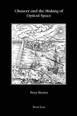 Chaucer and the Making of Optical Space - Brown, Peter