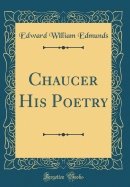 Chaucer His Poetry (Classic Reprint)