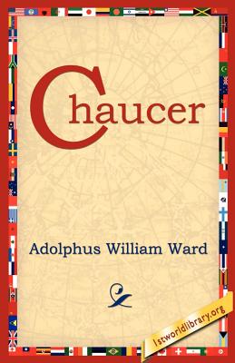 Chaucer - Ward, Adolphus William, and 1st World Library (Editor), and 1stworld Library (Editor)